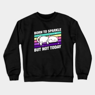 Born to Sparkle But not Today Cute Funny Cat Quotes Crewneck Sweatshirt